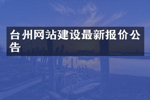 台州网站建设最新报价公告