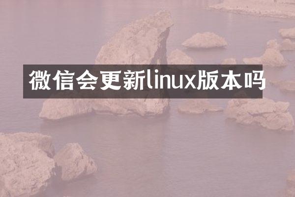微信会更新linux版本吗
