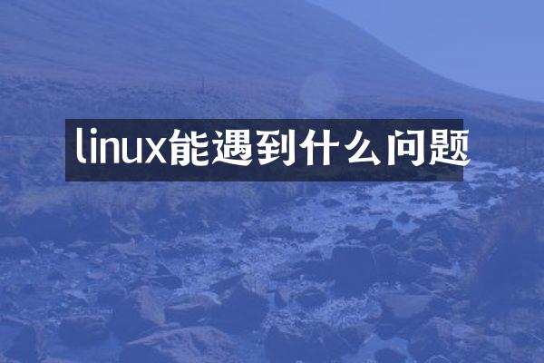 linux能遇到什么问题