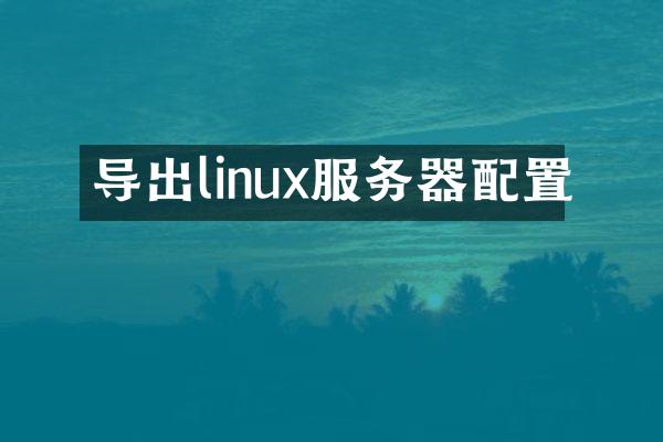 导出linux服务器配置